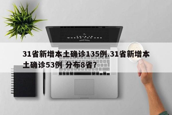 31省新增本土确诊135例.31省新增本土确诊53例 分布8省？