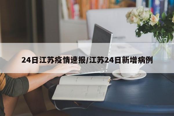 24日江苏疫情速报/江苏24日新增病例